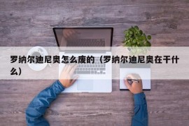 罗纳尔迪尼奥怎么废的（罗纳尔迪尼奥在干什么）