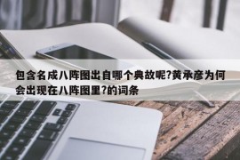 包含名成八阵图出自哪个典故呢?黄承彦为何会出现在八阵图里?的词条