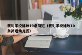 我对学校建议10条简短（我对学校建议10条简短幼儿园）