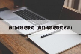 我们结婚吧歌词（我们结婚吧歌词齐晨）