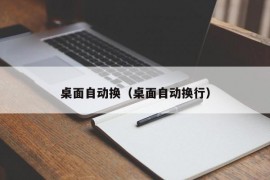 桌面自动换（桌面自动换行）