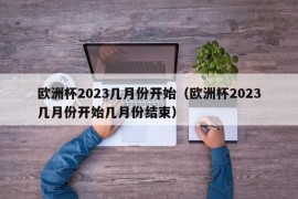 欧洲杯2023几月份开始（欧洲杯2023几月份开始几月份结束）