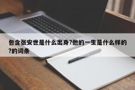 包含张安世是什么出身?他的一生是什么样的?的词条