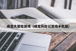 成龙大冒险游戏（成龙历险记游戏手机版）