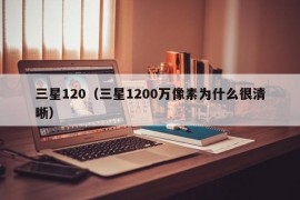 三星120（三星1200万像素为什么很清晰）