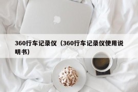 360行车记录仪（360行车记录仪使用说明书）