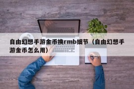 自由幻想手游金币换rmb细节（自由幻想手游金币怎么用）