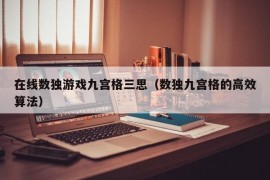 在线数独游戏九宫格三思（数独九宫格的高效算法）