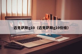 迈克萨斯g10（迈克萨斯g10价格）