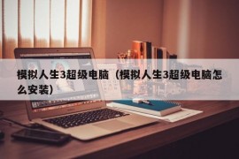 模拟人生3超级电脑（模拟人生3超级电脑怎么安装）