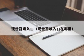 现世召唤入口（现世召唤入口在哪里）