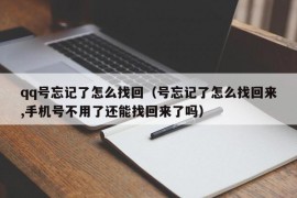 qq号忘记了怎么找回（号忘记了怎么找回来,手机号不用了还能找回来了吗）