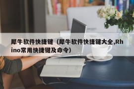 犀牛软件快捷键（犀牛软件快捷键大全,Rhino常用快捷键及命令）