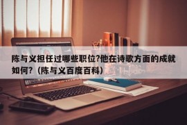 陈与义担任过哪些职位?他在诗歌方面的成就如何?（陈与义百度百科）