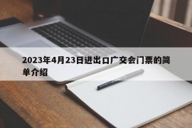 2023年4月23日进出口广交会门票的简单介绍