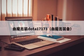 血魔出装dota17173（血魔出装备）