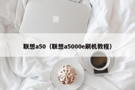 联想a50（联想a5000e刷机教程）