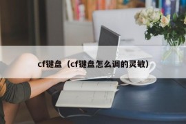 cf键盘（cf键盘怎么调的灵敏）