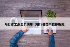 暗行者之爪怎么使用（暗行者之爪位移距离）