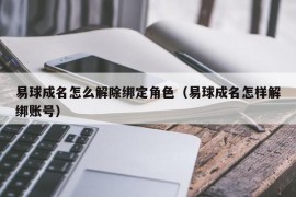 易球成名怎么解除绑定角色（易球成名怎样解绑账号）