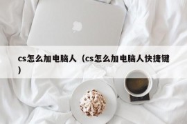 cs怎么加电脑人（cs怎么加电脑人快捷键）