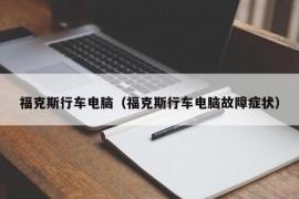 福克斯行车电脑（福克斯行车电脑故障症状）