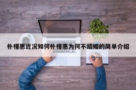 朴槿惠近况如何朴槿惠为何不结婚的简单介绍